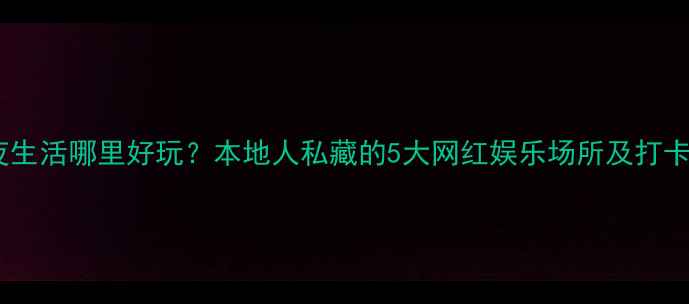 图片 青岛夜生活哪里好玩？本地人私藏的5大网红娱乐场所及打卡攻略2