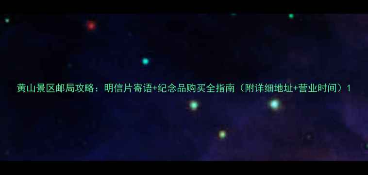 图片 黄山景区邮局攻略：明信片寄语+纪念品购买全指南（附详细地址+营业时间）1