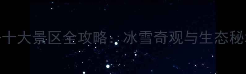 图片 黑龙江必去十大景区全攻略：冰雪奇观与生态秘境深度体验