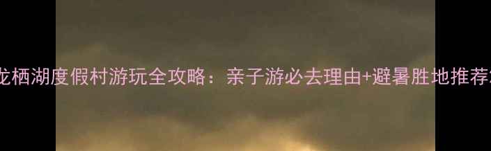 图片 龙栖湖度假村游玩全攻略：亲子游必去理由+避暑胜地推荐2