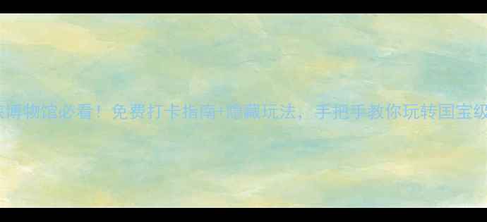 图片 🌟三峡博物馆必看！免费打卡指南+隐藏玩法，手把手教你玩转国宝级场馆1