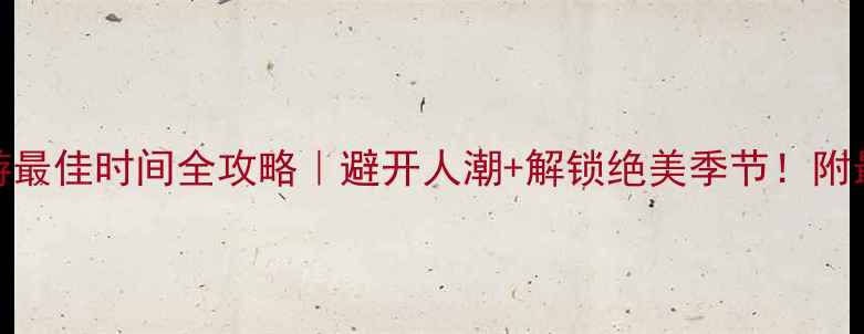 图片 🌟九寨沟旅游最佳时间全攻略｜避开人潮+解锁绝美季节！附最新出行指南