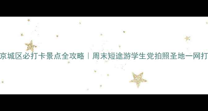 图片 🌟北京城区必打卡景点全攻略｜周末短途游学生党拍照圣地一网打尽📸