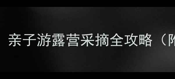 图片 🌿宜宾周边避暑新地标！亲子游露营采摘全攻略（附交通住宿+避坑指南）1