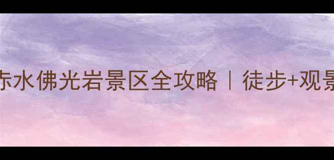 图片 🌿避暑胜地！广安赤水佛光岩景区全攻略｜徒步+观景+美食一站式打卡2