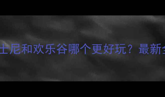 图片 🎡上海迪士尼和欢乐谷哪个更好玩？最新全攻略🔥1
