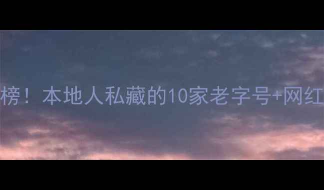 图片 🔥上海静安区必吃美食榜！本地人私藏的10家老字号+网红店，附隐藏菜单攻略🔥